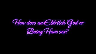 How does an Eldritch God or Deity Have Sex (Simulated Experience) (ASMR) (Moans)